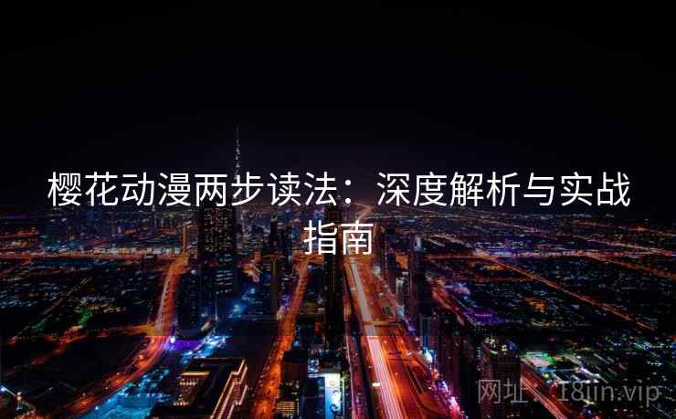 樱花动漫两步读法:深度解析与实战指南 樱花动漫两步读法:深度解析与实战指南