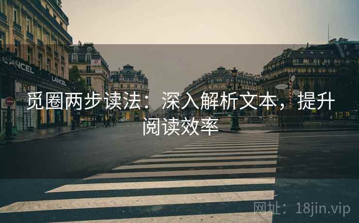 觅圈两步读法:深入解析文本,提升阅读效率 觅圈两步读法:深入解析文本,提升阅读效率