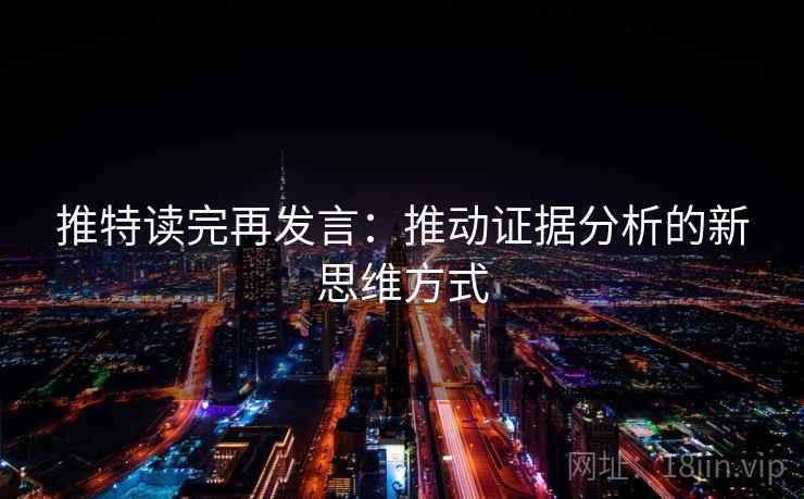 推特读完再发言:推动证据分析的新思维方式 推特读完再发言:推动证据分析的新思维方式